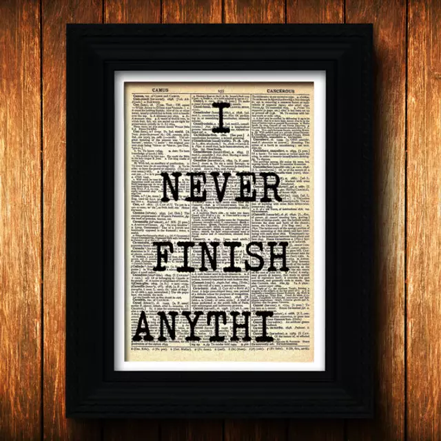 I never finish anythi